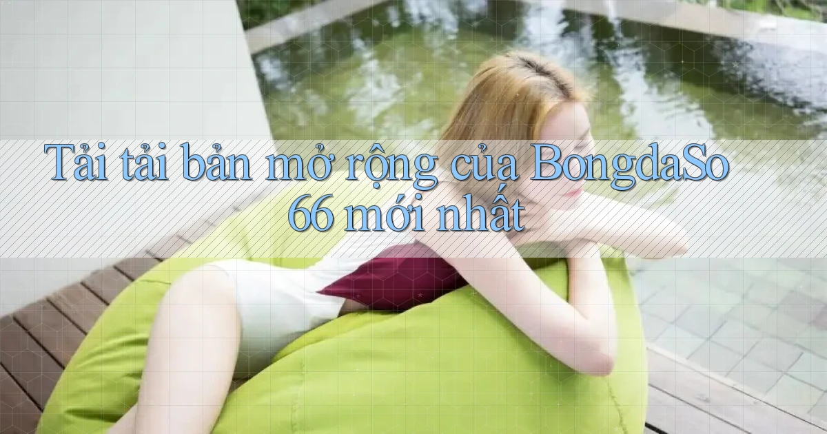 tải tải bản mở rộng của bongdaso66 mới nhất