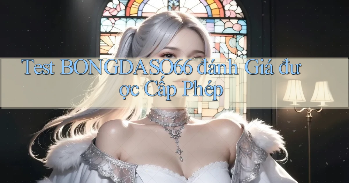 test bongdaso66 đánh giá được cấp phép
