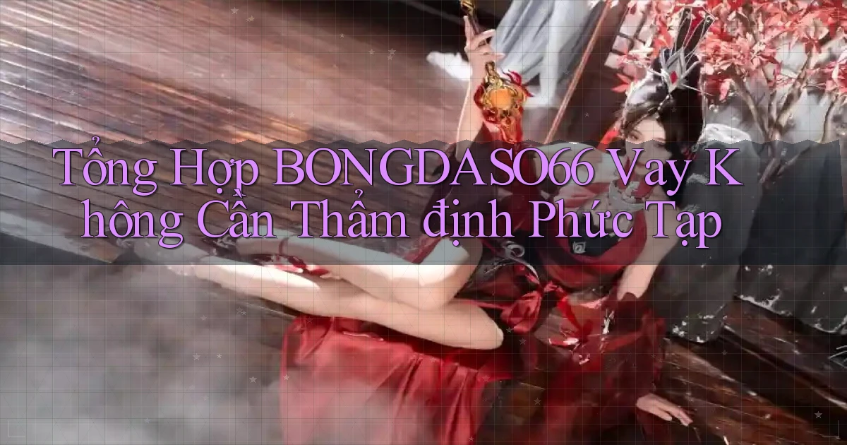 tổng hợp bongdaso66 vay không cần thẩm định phức tạp