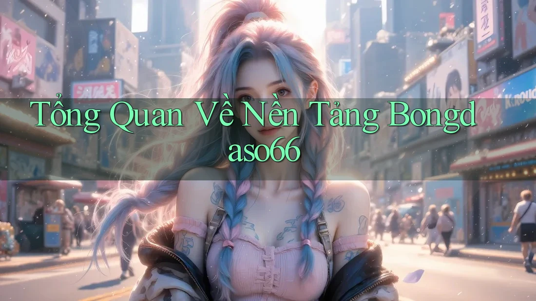Tổng Quan Về Nền Tảng Bongdaso66