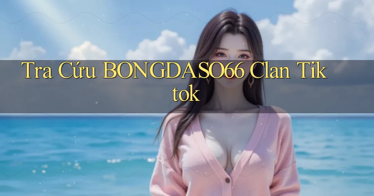 tra cứu bongdaso66 clan tiktok