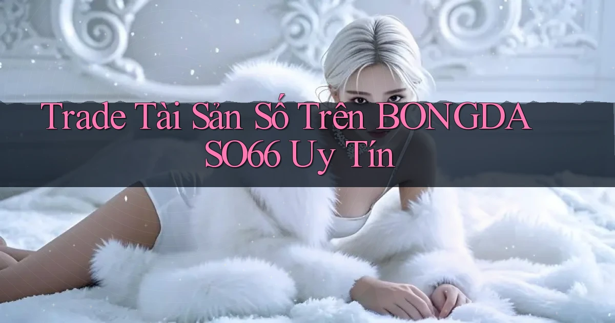 trade tài sản số trên bongdaso66 uy tín