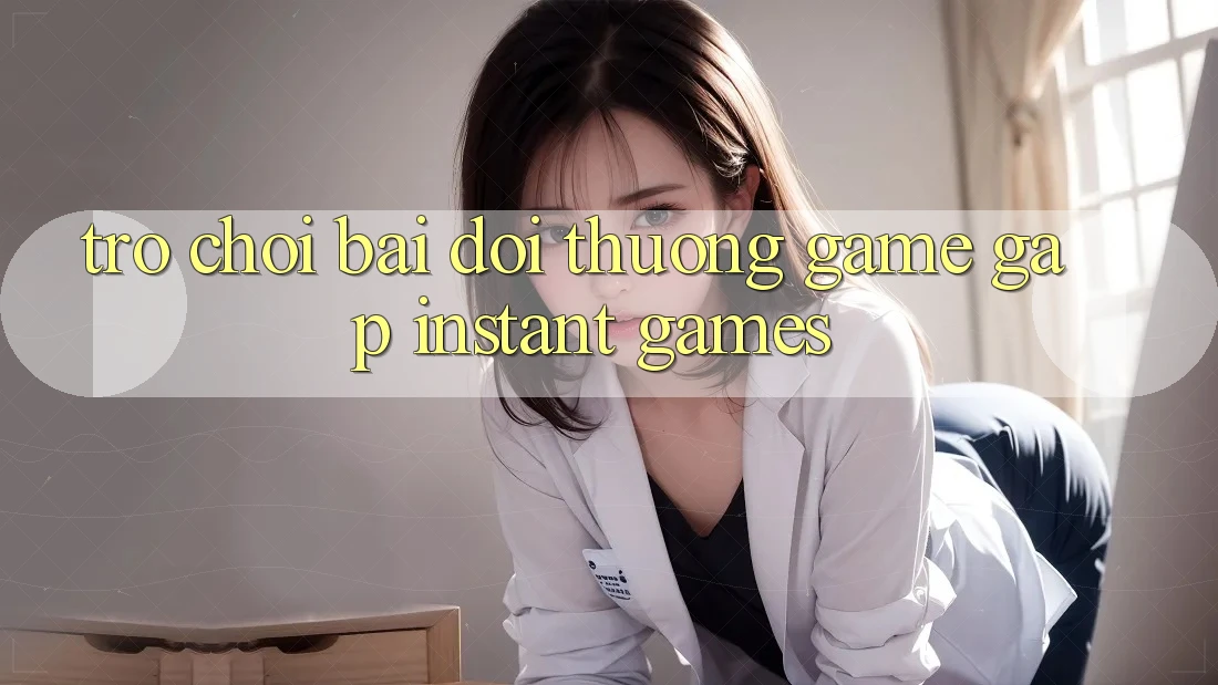 Trò chơi bài đổi thưởng & Game gấp (Instant Games)