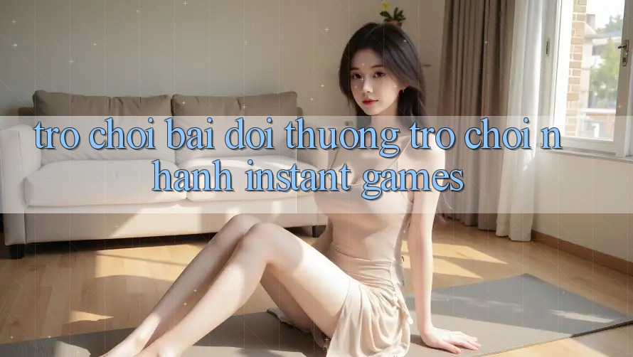Trò chơi bài đổi thưởng & Trò chơi nhanh (Instant Games)