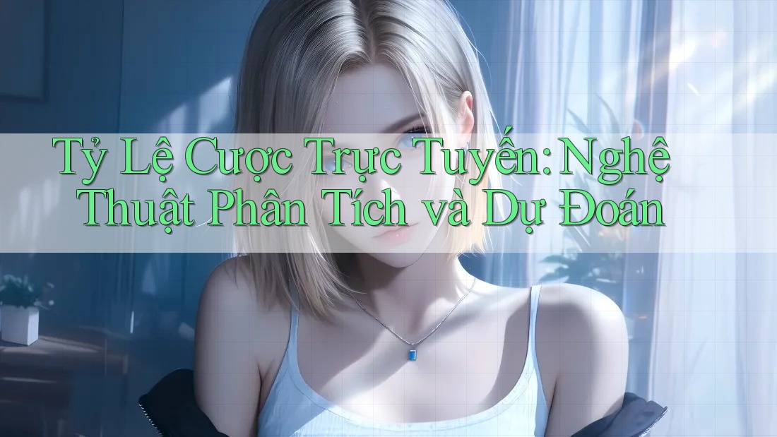Tỷ Lệ Cược Trực Tuyến: Nghệ Thuật Phân Tích và Dự Đoán
