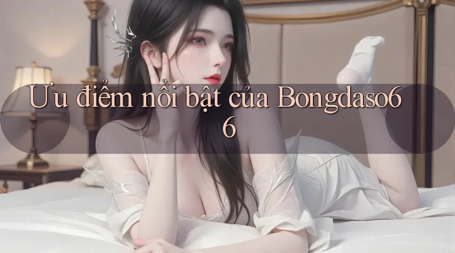 Ưu điểm nổi bật của Bongdaso66