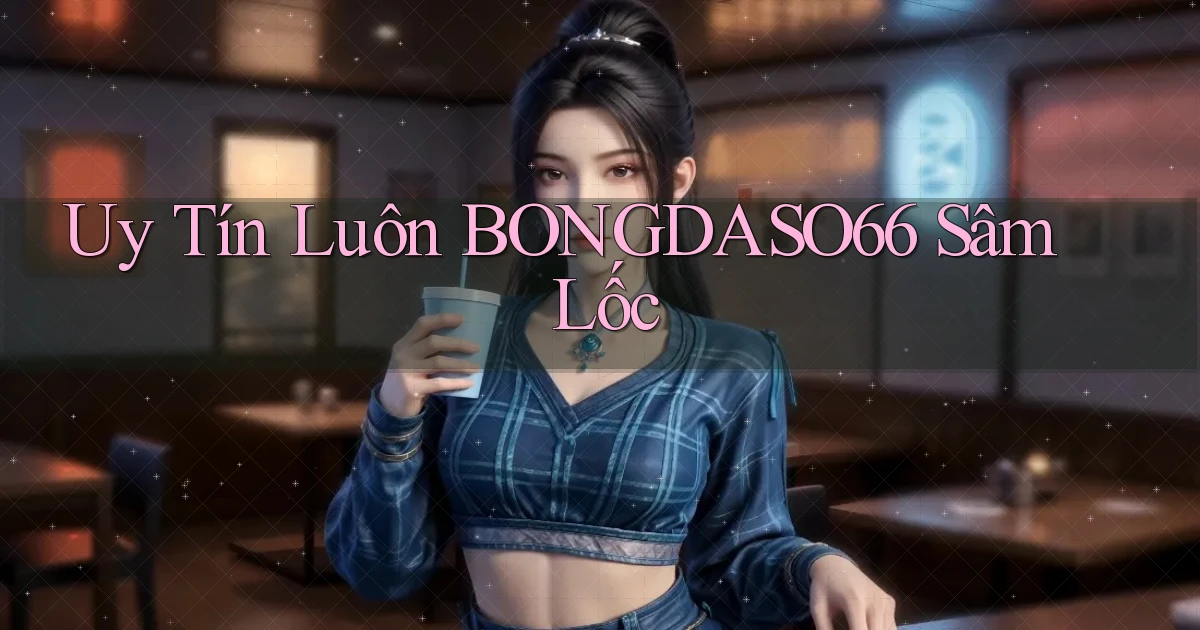 uy tín luôn bongdaso66 sâm lốc