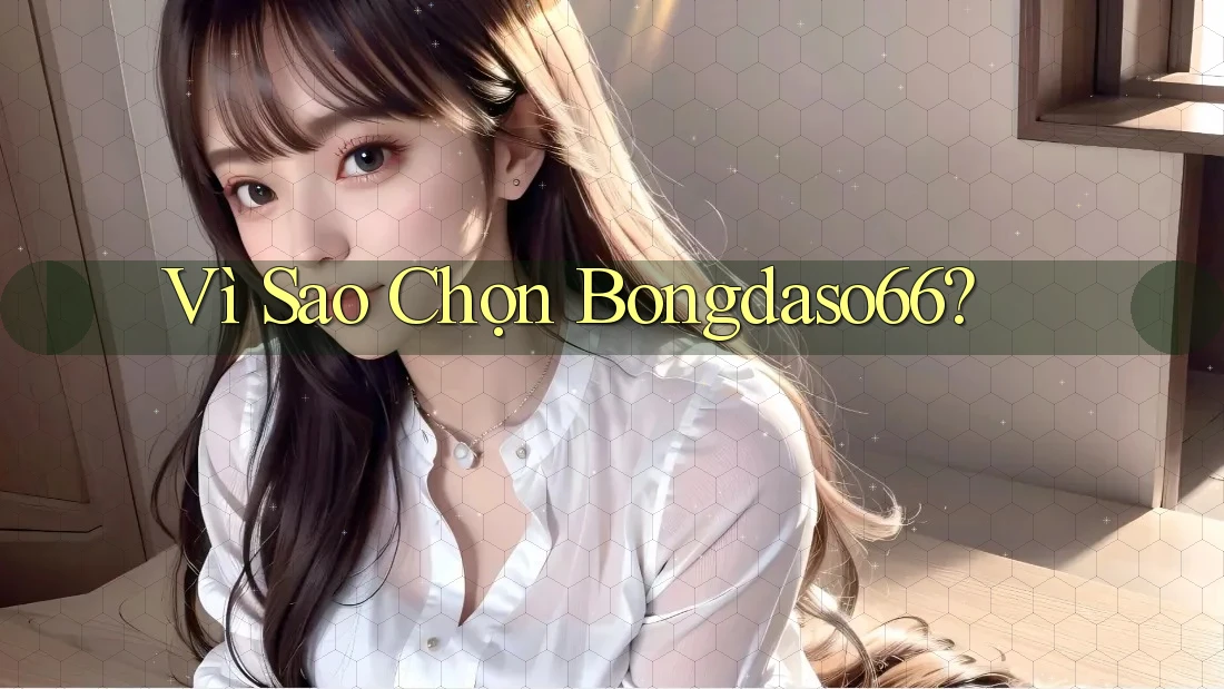 Vì sao chọn Bongdaso66?