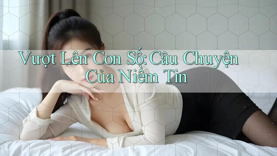 Vượt Lên Con Số: Câu Chuyện Của Niềm Tin